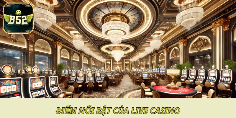 Điểm nổi bật của live casino