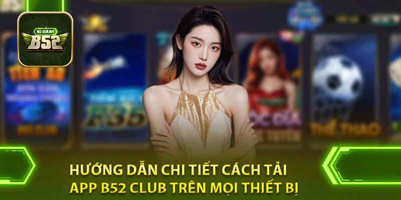 Hướng dẫn chi tiết cách tải app b52 club trên mọi thiết bị