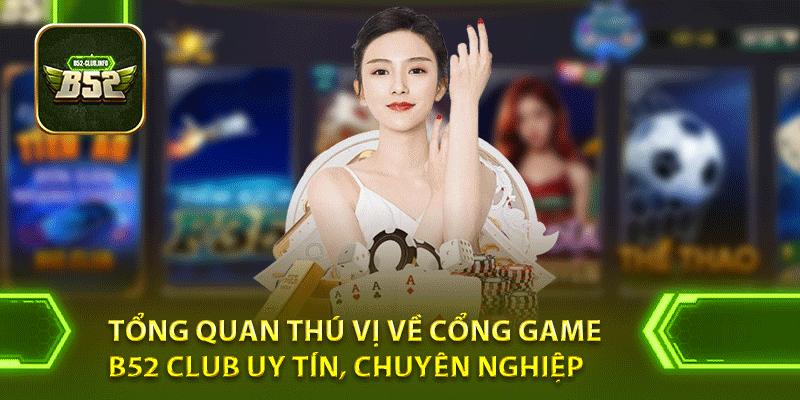 Tổng quan thú vị về cổng game b52 club uy tín, chuyên nghiệp