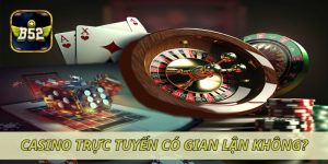 casino trực tuyến có gian lận không